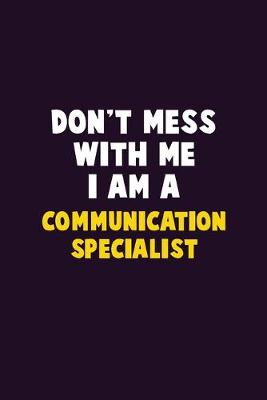 Book cover for Don't Mess With Me, I Am A Communication Specialist