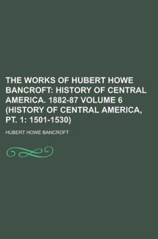 Cover of The Works of Hubert Howe Bancroft (6, PT. 1)