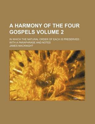 Book cover for A Harmony of the Four Gospels Volume 2; In Which the Natural Order of Each Is Preserved with a Paraphrase and Notes