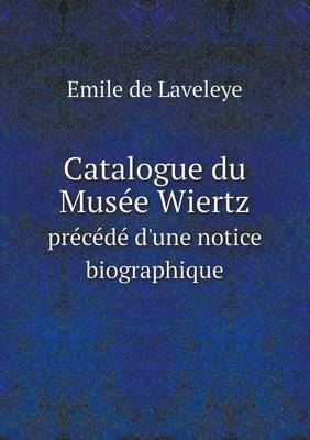 Book cover for Catalogue du Musée Wiertz précédé d'une notice biographique