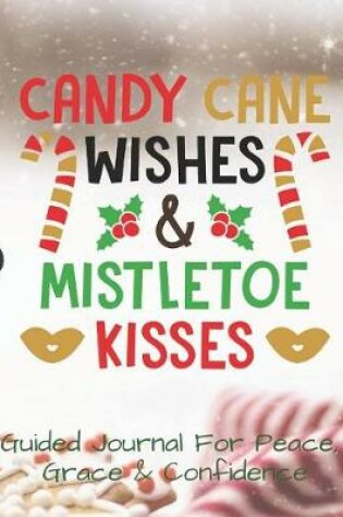 Cover of Candy Cane Wishes Mistletoe Kisses Guided Journal For Peace, Grace & Confidence