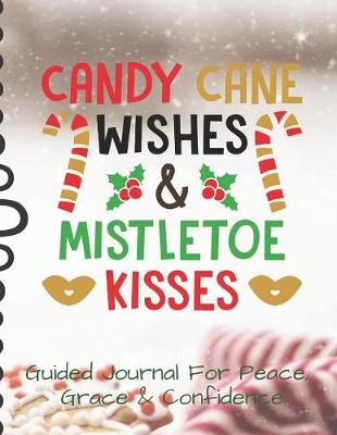 Book cover for Candy Cane Wishes Mistletoe Kisses Guided Journal For Peace, Grace & Confidence
