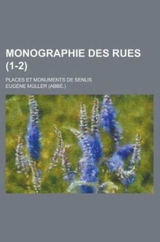 Cover of Monographie Des Rues; Places Et Monuments de Senlis (1-2 )