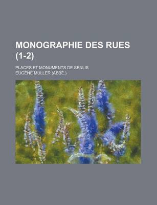 Book cover for Monographie Des Rues; Places Et Monuments de Senlis (1-2 )