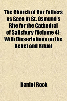 Book cover for The Church of Our Fathers as Seen in St. Osmund's Rite for the Cathedral of Salisbury (Volume 4); With Dissertations on the Belief and Ritual