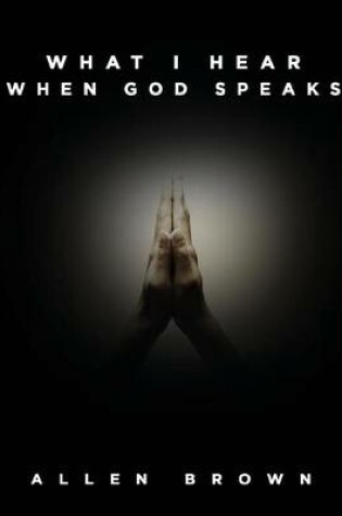 Cover of What I Hear When God Speaks