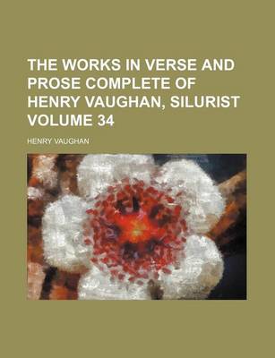 Book cover for The Works in Verse and Prose Complete of Henry Vaughan, Silurist Volume 34