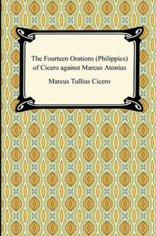 Cover of The Fourteen Orations (Philippics) of Cicero Against Marcus Antonius