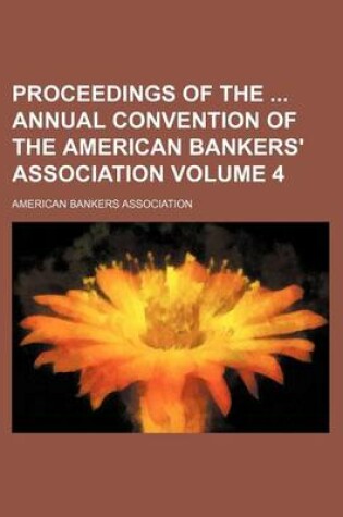 Cover of Proceedings of the Annual Convention of the American Bankers' Association Volume 4