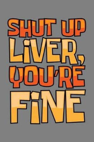 Cover of shut Up Liver You'Re Fine