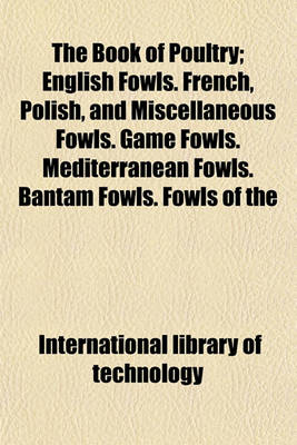 Book cover for The Book of Poultry (Volume 2); English Fowls. French, Polish, and Miscellaneous Fowls. Game Fowls. Mediterranean Fowls. Bantam Fowls. Fowls of the Pheasant Family. Ducks and Geese