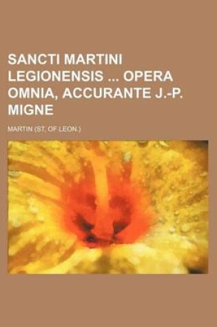 Cover of Sancti Martini Legionensis Opera Omnia, Accurante J.-P. Migne