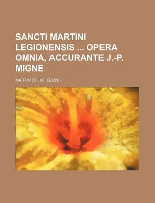 Book cover for Sancti Martini Legionensis Opera Omnia, Accurante J.-P. Migne