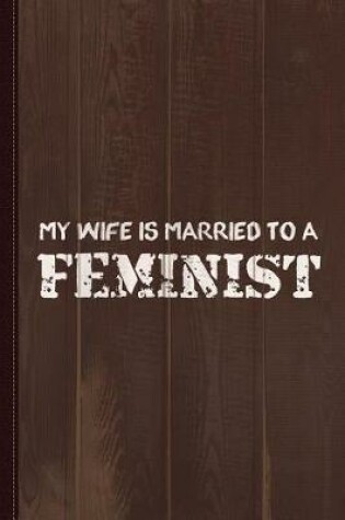 Cover of My Wife Is Married to a Feminist Journal Notebook