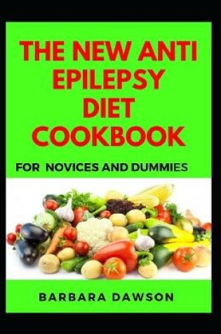 Cover of The New Anti Epilepsy Diet Cookbook For Novices And Dummies