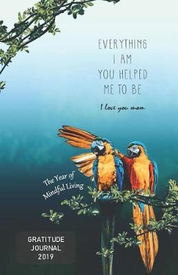 Book cover for Everything I Am You Helped Me to Be. I Love You Mom