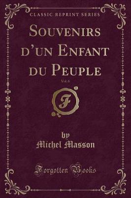 Book cover for Souvenirs d'Un Enfant Du Peuple, Vol. 6 (Classic Reprint)