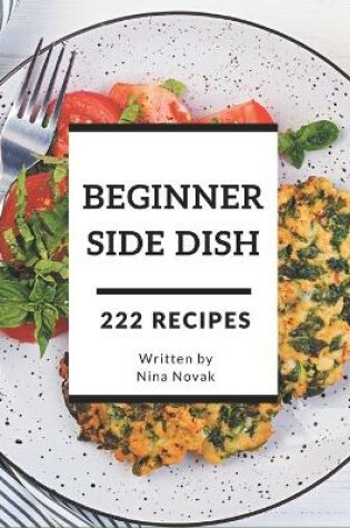 Cover of 222 Beginner Side Dish Recipes