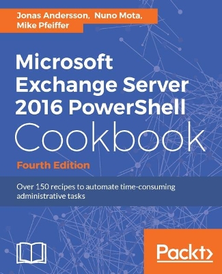 Book cover for Microsoft Exchange Server 2016 PowerShell Cookbook - Fourth Edition