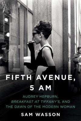 Book cover for Fifth Avenue, 5 A.M. - Audrey Hepburn, Breakfast at Tiffany's, and The Dawn of the Modern Woman
