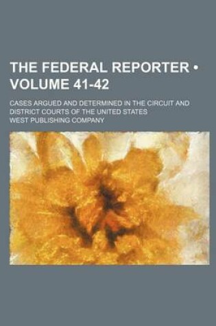 Cover of The Federal Reporter (Volume 41-42); Cases Argued and Determined in the Circuit and District Courts of the United States
