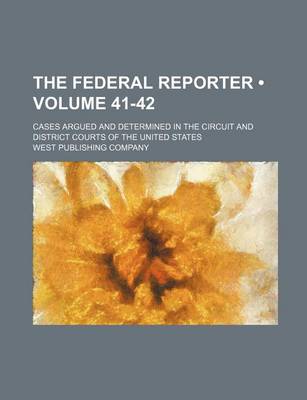 Book cover for The Federal Reporter (Volume 41-42); Cases Argued and Determined in the Circuit and District Courts of the United States