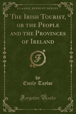 Book cover for The Irish Tourist, or the People and the Provinces of Ireland (Classic Reprint)