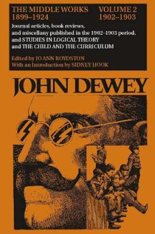 Cover of The Collected Works of John Dewey v. 2; 1902-1903, Journal Articles, Book Reviews, and Miscellany in the 1902-1903 Period, and Studies in Logical Theory and the Child and the Curriculum