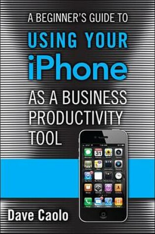 Cover of A Beginner's Guide to Using Your iPhone as a Business Productivity Tool