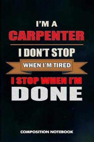 Cover of I Am a Carpenter I Don't Stop When I Am Tired I Stop When I Am Done