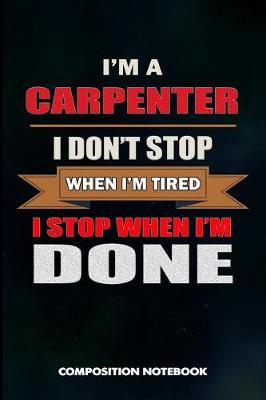 Book cover for I Am a Carpenter I Don't Stop When I Am Tired I Stop When I Am Done