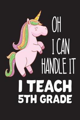 Book cover for Oh I Can Handle It I Teach 5th Grade