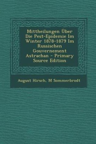 Cover of Mittheilungen Uber Die Pest-Epidemie Im Winter 1878-1879 Im Russischen Gouvernement Astrachan - Primary Source Edition