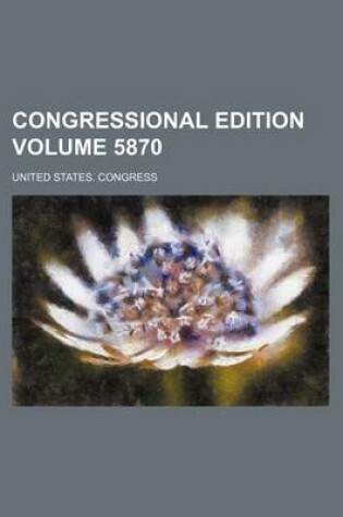 Cover of Congressional Edition Volume 5870