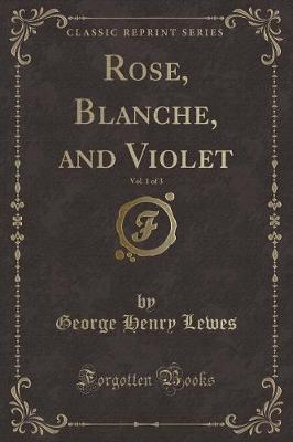 Book cover for Rose, Blanche, and Violet, Vol. 1 of 3 (Classic Reprint)