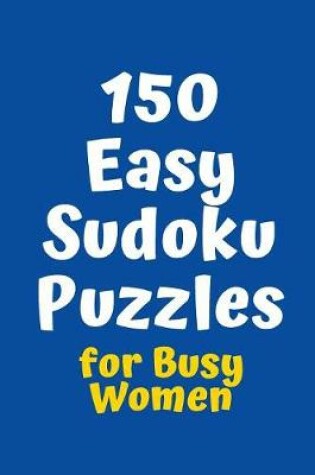 Cover of 150 Easy Sudoku Puzzles for Busy Women