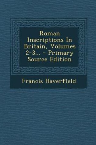 Cover of Roman Inscriptions in Britain, Volumes 2-3... - Primary Source Edition