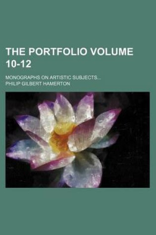 Cover of The Portfolio; Monographs on Artistic Subjects Volume 10-12