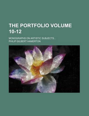 Book cover for The Portfolio; Monographs on Artistic Subjects Volume 10-12