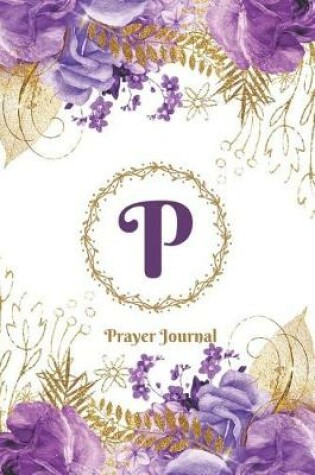 Cover of Praise and Worship Prayer Journal - Purple Rose Passion - Monogram Letter P