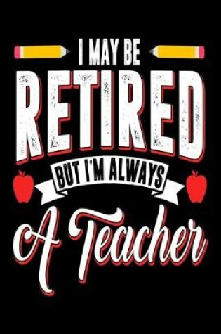 Cover of I May Be Retired But I'M Always A Teacher