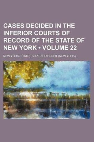 Cover of Cases Decided in the Inferior Courts of Record of the State of New York (Volume 22)