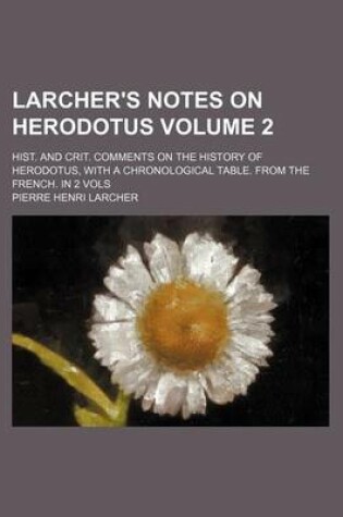 Cover of Larcher's Notes on Herodotus Volume 2; Hist. and Crit. Comments on the History of Herodotus, with a Chronological Table. from the French. in 2 Vols