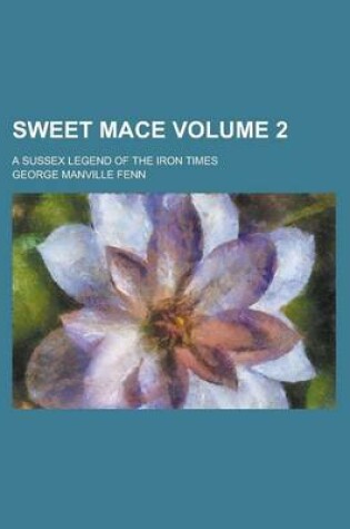 Cover of Sweet Mace; A Sussex Legend of the Iron Times Volume 2