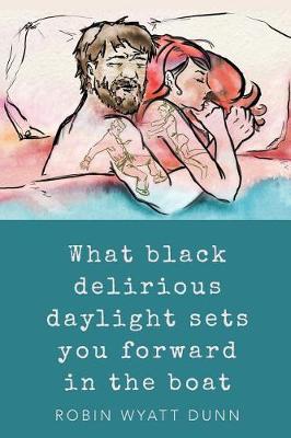 Book cover for What Black Delirious Daylight Sets You Forward in the Boat