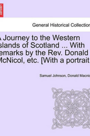 Cover of A Journey to the Western Islands of Scotland ... with Remarks by the REV. Donald McNicol, Etc. [With a Portrait.]