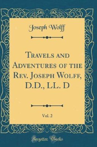 Cover of Travels and Adventures of the Rev. Joseph Wolff, D.D., LL. D, Vol. 2 (Classic Reprint)
