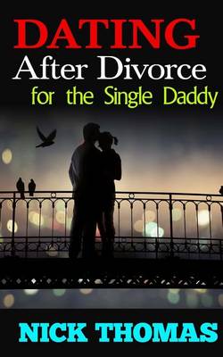 Book cover for Dating After Divorce For The Single Daddy