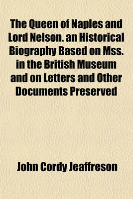 Book cover for The Queen of Naples and Lord Nelson. an Historical Biography Based on Mss. in the British Museum and on Letters and Other Documents Preserved