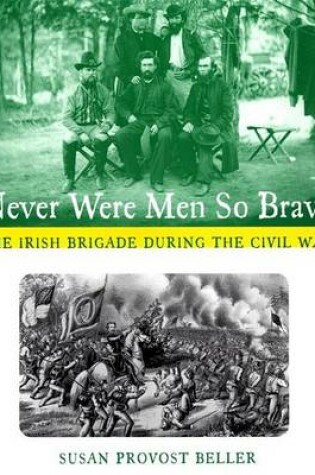Cover of Never Were Men So Brave the Irish Brigade During the Civil War